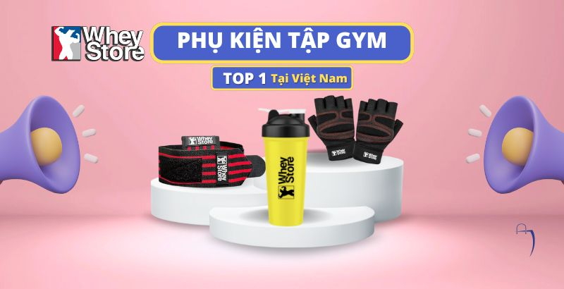 WheyStore – Top cửa hàng TPBS, phụ kiện tập Gym uy tín tại Việt Nam