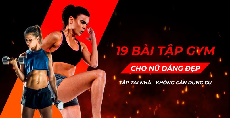 19 bài tập gym cho nữ dáng đẹp giúp thể hình cân đối, eo thon mông nở