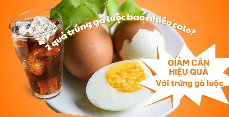 2 quả trứng gà luộc bao nhiêu calo? Cách ăn trứng luộc giảm cân hiệu quả