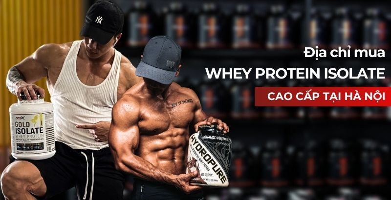 Địa chỉ mua Whey Protein uy tín tại Hà Nội, Đà Nẵng, HCM