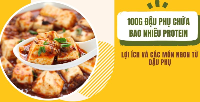 100g đậu phụ chứa bao nhiêu protein – Lợi ích và các món ngon từ đậu phụ